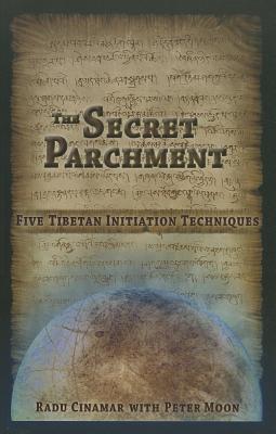 The Secret Parchment: Five Tibetan Initiation Techniques By Radu Cinamar, Peter Moon Cover Image