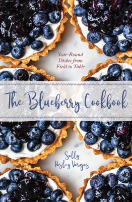 The Blueberry Cookbook: Year-Round Dishes from Field to Table By Sally Pasley Vargas Cover Image