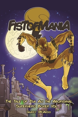 Fistofmania: The Tale Of Isa Ali The Aboriginal Superhero Boxer Vol. 1 By Quincy McAdoo Cover Image