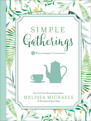 Simple Gatherings: 50 Ways to Inspire Connection (Inspired Ideas) Cover Image