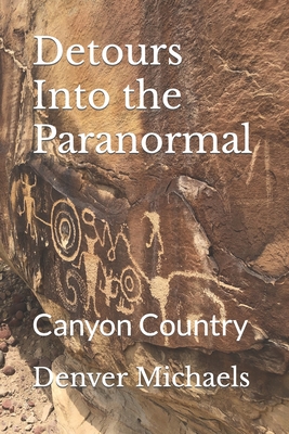 Detours Into the Paranormal: Canyon Country