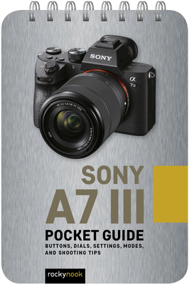 Sony A7 III: Pocket Guide: Buttons, Dials, Settings, Modes, and Shooting Tips By Rocky Nook Cover Image