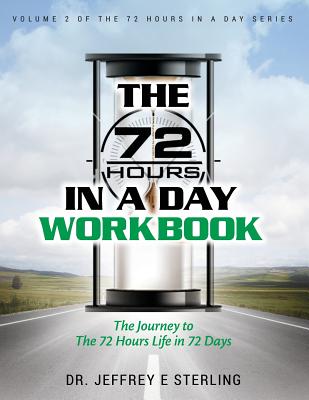 The 72 Hours In A Day Workbook: The Journey to The 72 Hours Life in 72 Days By Jeffrey E. Sterling Cover Image