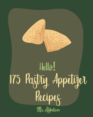 Hello! 175 Pastry Appetizer Recipes: Best Pastry Appetizer Cookbook Ever For Beginners [Book 1] By Appetizer Cover Image