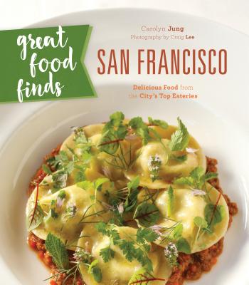 Great Food Finds San Francisco: Delicious Food from the City's Top Eateries Cover Image