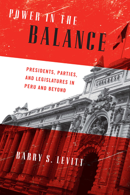 Power in the Balance: Presidents, Parties, and Legislatures in Peru and Beyond Cover Image