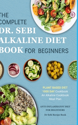 Dr. Sebi Alkaline Diet Cookbook: 1000 Day Plant Based Diet for Beginners Meal Plan: The Complete Anti-Inflammatory Recipe Book Cover Image