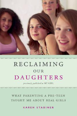 Cover for Reclaiming Our Daughters (Previously Published as My Girl): What Parenting a Pre-Teen Taught Me About Real Girls