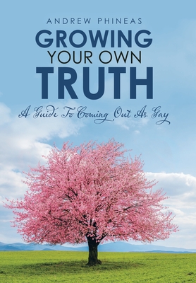Growing Your Own Truth: A Guide to Coming out as Gay By Andrew Phineas Cover Image