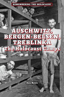 Auschwitz, Bergen-Belsen, Treblinka: The Holocaust Camps (Remembering the Holocaust) By Ann Byers Cover Image