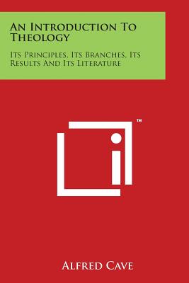 An Introduction To Theology: Its Principles, Its Branches, Its Results And Its Literature Cover Image