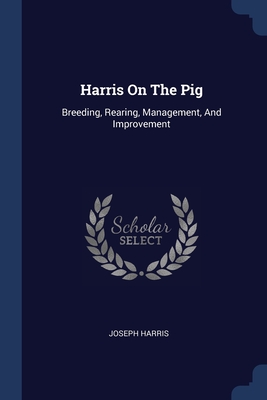 Harris On The Pig: Breeding, Rearing, Management, And Improvement Cover Image