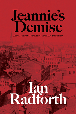 Jeannie's Demise: Abortion on Trial in Victorian Toronto Cover Image