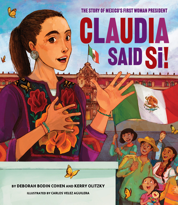 Claudia Said Sí!: The Story of Mexico's First Woman President By Deborah Bodin Cohen, Kerry Olitzky, Carlos Vélez Aguilera (Illustrator) Cover Image