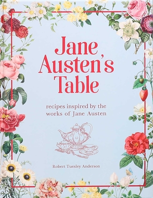 Jane Austen's Table: Recipes Inspired by the Works of Jane Austen (Literary Cookbooks) By Robert Tuesley Anderson Cover Image