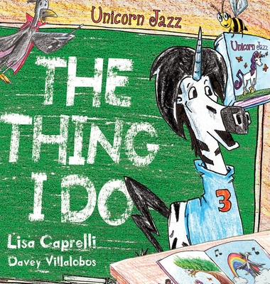 Unicorn Jazz The Thing I Do By Lisa Caprelli, Davey Villalobos (Illustrator), Davey Villalobos Cover Image