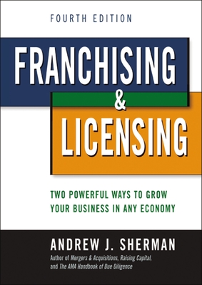 Franchising and Licensing: Two Powerful Ways to Grow Your Business in Any Economy By Andrew Sherman Cover Image