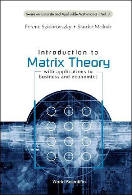 Introduction to Matrix Theory: With Applications to Business and Economics (Concrete and Applicable Mathematics #3)