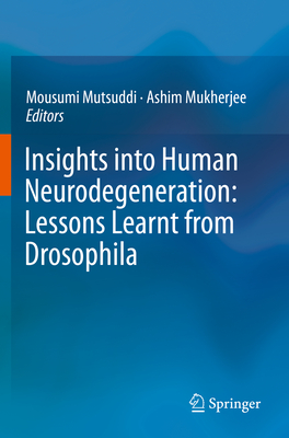 Insights Into Human Neurodegeneration: Lessons Learnt from Drosophila By Mousumi Mutsuddi (Editor), Ashim Mukherjee (Editor) Cover Image
