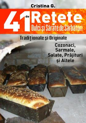 41 de Retete Dulci Si Sarate de Sarbatori - Traditionale Dar Si Indraznete: Carte de Bucate Si Povete Pretioase By Cristina G Cover Image