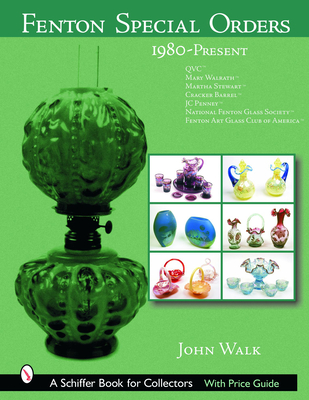 Fenton Special Orders: 1980-Present. Qvc(tm); Mary Walrath(tm); Martha Stewart(tm); Cracker Barrel(tm); Jc Penney(tm); National Fenton Glass (Schiffer Book for Collectors) Cover Image