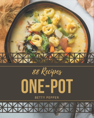 88 One-Pot Recipes: The Best-ever of One-Pot Cookbook By Betty Pepper Cover Image