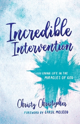 Incredible Intervention: Living Life in the Miracles of God