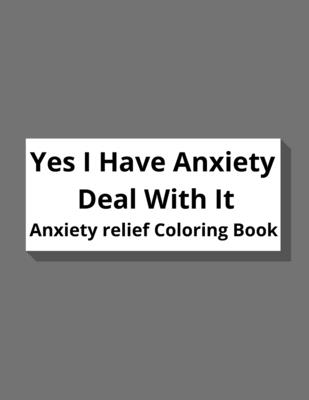 yes i have anxiety deal with it coloring book for anxiety relief By Vanessa Schevaz Cover Image