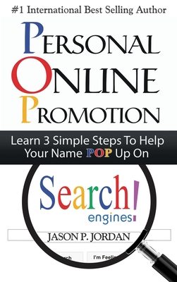 Personal Online Promotion: Learn 3 Simple Steps To Help Your Name POP Up On Search Engines! By Jason P. Jordan Cover Image