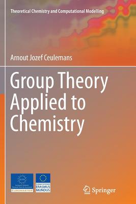 Group Theory Applied to Chemistry (Theoretical Chemistry and Computational Modelling) By Arnout Jozef Ceulemans Cover Image