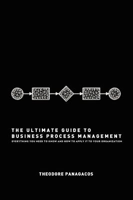 The Ultimate Guide to Business Process Management: Everything you need to know and how to apply it to your organization Cover Image