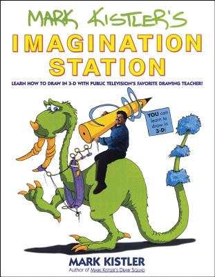 Mark Kistler's Imagination Station: Learn How to Drawn in 3-D with Public Television's Favorite Drawing Teacher Cover Image