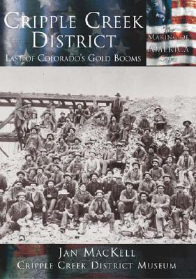 Cripple Creek District:: Last of Colorado's Gold Booms (Making of America)