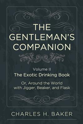 The Gentleman's Companion: Being an Exotic Drinking Book Or, Around the World with Jigger, Beaker and Flask Cover Image