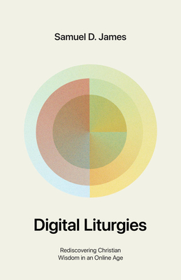Digital Liturgies: Rediscovering Christian Wisdom in an Online Age Cover Image
