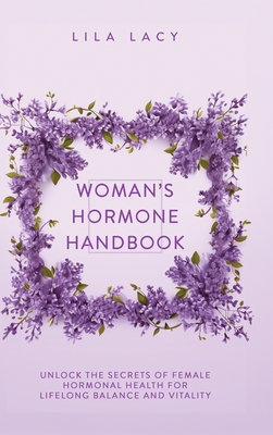 Woman's Hormone Handbook: Unlock the Secrets of Female Hormonal Health for Lifelong Balance and Vitality (Women's Health) Cover Image