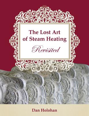 The Lost Art of Steam Heating Revisited By Dan Holohan Cover Image