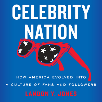 Celebrity Nation: How America Evolved Into a Culture of Fans and Followers Cover Image
