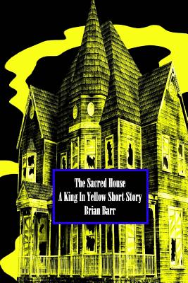 The Sacred House: A King in Yellow Short Story (Brian Barr's the King in Yellow #2)