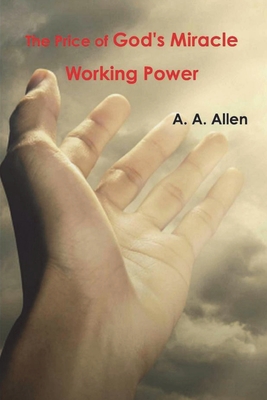 The Price of God's Miracle Working Power By A. a. Allen Cover Image