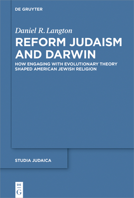 Reform Judaism and Darwin: How Engaging with Evolutionary Theory Shaped American Jewish Religion (Studia Judaica #111) By Daniel Langton Cover Image