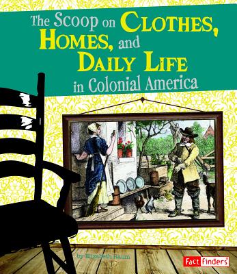 The Scoop on Clothes, Homes, and Daily Life in Colonial America Cover Image