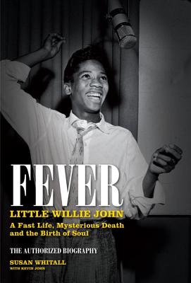 Fever: Little Willie John's Fast Life, Mysterious Death, and the Birth of Soul By Susan Whitall Cover Image