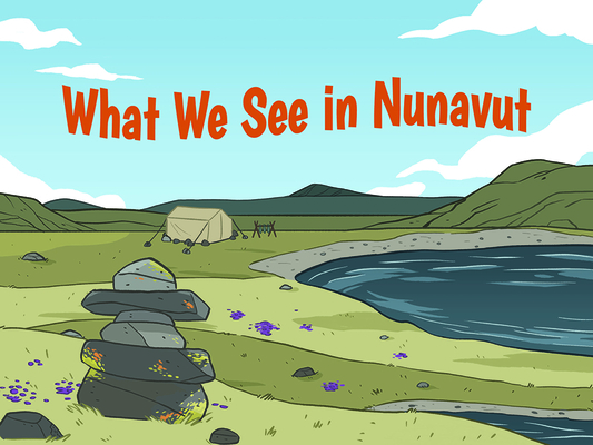 What We See in Nunavut: English Edition By Inhabit Education Books, Amiel Sandland (Illustrator) Cover Image