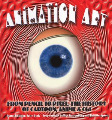 Animation Art: From Pencil to Pixel, the World of Cartoon, Anime, and CGI By Jerry Beck Cover Image