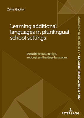 Learning additional languages in plurilingual school settings; Autochthonous, foreign, regional and heritage languages By Zehra Gabillon Cover Image