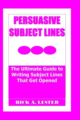 Persuasive Subject Lines: The Ultimate Guide to Writing Subject Lines That Get Opened Cover Image