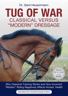 Tug of War: Classical Versus Modern Dressage: Why Classical Training Works and How Incorrect Modern Riding Negatively Affects Horses' Health By Gerd Heuschmann, Reina Abelshauser (Translator) Cover Image