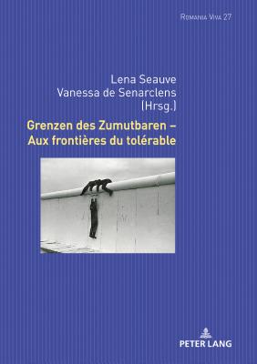 Grenzen Des Zumutbaren - Aux Frontières Du Tolérable (Romania Viva #28) By Uta Felten (Other), Lena Seauve (Editor), Vanessa De Senarclens (Editor) Cover Image