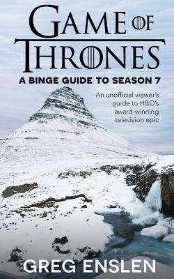 Game of Thrones: A Binge Guide to Season 7: An Unofficial Viewer's Guide to HBO's Award-Winning Television Epic Cover Image